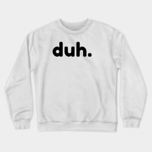 Duh. Funny Sarcastic NSFW Rude Inappropriate Saying Crewneck Sweatshirt